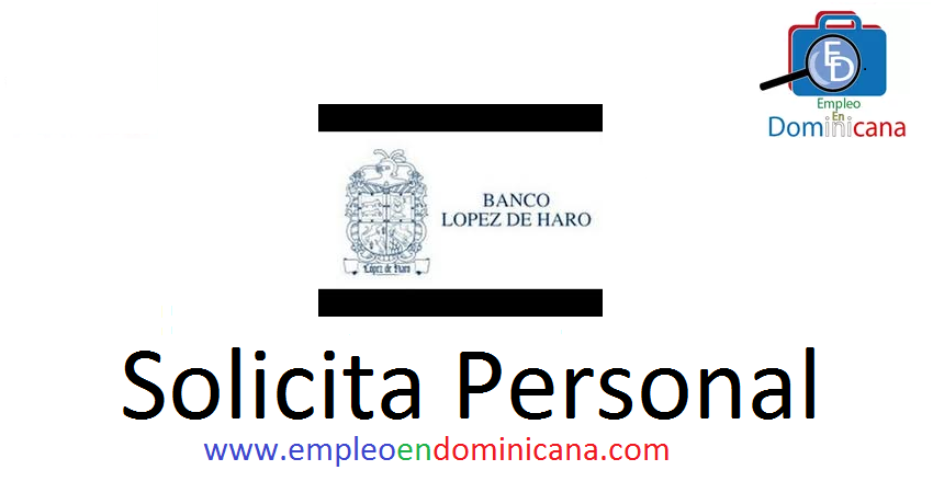 vacantes de empleos disponibles en Banco Lopez de Haro aplica ahora a la vacante de empleo en República Dominicana
